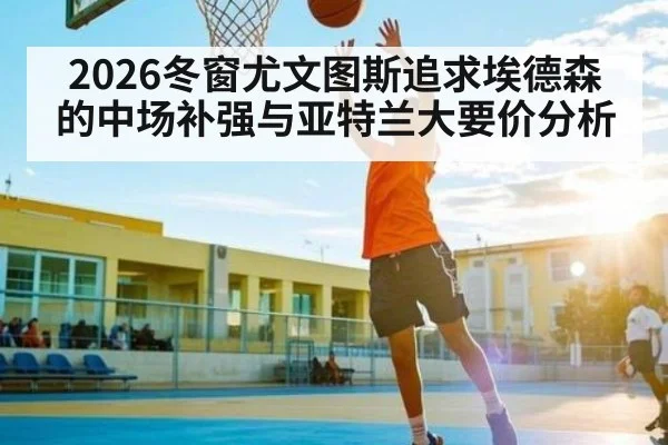 2026冬窗尤文图斯追求埃德森的中场补强与亚特兰大要价分析 - NG28
